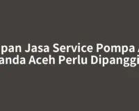 Kapan Jasa Service Pompa Air Banda Aceh Perlu Dipanggil?