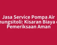 Jasa Service Pompa Air Gunungsitoli: Kisaran Biaya dan Pemeriksaan Aman