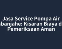 Jasa Service Pompa Air Kabanjahe: Kisaran Biaya dan Pemeriksaan Aman