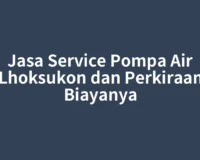 Jasa Service Pompa Air Lhoksukon dan Perkiraan Biayanya