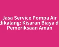 Jasa Service Pompa Air Sidikalang: Kisaran Biaya dan Pemeriksaan Aman