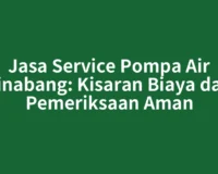 Jasa Service Pompa Air Sinabang: Kisaran Biaya dan Pemeriksaan Aman