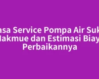 Jasa Service Pompa Air Suka Makmue dan Estimasi Biaya Perbaikannya