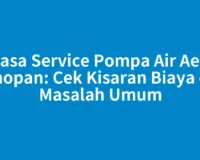 Jasa Service Pompa Air Aek Kanopan: Cek Kisaran Biaya dan Masalah Umum