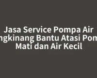 Jasa Service Pompa Air Bangkinang Bantu Atasi Pompa Mati dan Air Kecil