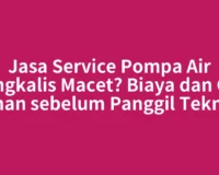 Jasa Service Pompa Air Bengkalis Macet? Biaya dan Cek Aman sebelum Panggil Teknisi