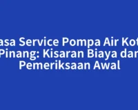 Jasa Service Pompa Air Kota Pinang: Kisaran Biaya dan Pemeriksaan Awal