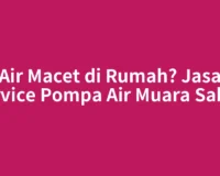 Air Macet di Rumah? Jasa Service Pompa Air Muara Sabak