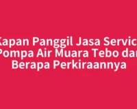 Kapan Panggil Jasa Service Pompa Air Muara Tebo dan Berapa Perkiraannya