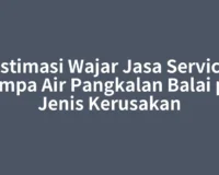 Estimasi Wajar Jasa Service Pompa Air Pangkalan Balai per Jenis Kerusakan