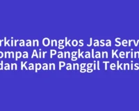 Perkiraan Ongkos Jasa Service Pompa Air Pangkalan Kerinci dan Kapan Panggil Teknisi