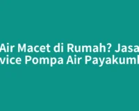 Air Macet di Rumah? Jasa Service Pompa Air Payakumbuh