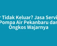 Air Tidak Keluar? Jasa Service Pompa Air Pekanbaru dan Ongkos Wajarnya