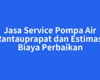 Jasa Service Pompa Air Rantauprapat dan Estimasi Biaya Perbaikan
