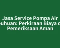 Jasa Service Pompa Air Sibuhuan: Perkiraan Biaya dan Pemeriksaan Aman