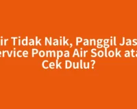 Air Tidak Naik, Panggil Jasa Service Pompa Air Solok atau Cek Dulu?