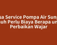 Jasa Service Pompa Air Sungai Penuh Perlu Biaya Berapa untuk Perbaikan Wajar