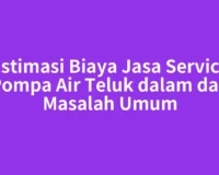 Estimasi Biaya Jasa Service Pompa Air Teluk dalam dan Masalah Umum
