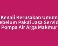 Kenali Kerusakan Umum sebelum Pakai Jasa Service Pompa Air Arga Makmur