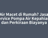 Air Macet di Rumah? Jasa Service Pompa Air Kepahiang dan Perkiraan Biayanya