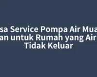 Jasa Service Pompa Air Muara Aman untuk Rumah yang Airnya Tidak Keluar