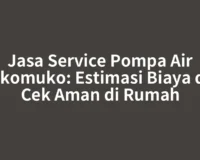 Jasa Service Pompa Air Mukomuko: Estimasi Biaya dan Cek Aman di Rumah