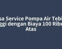 Jasa Service Pompa Air Tebing Tinggi dengan Biaya 100 Ribu ke Atas